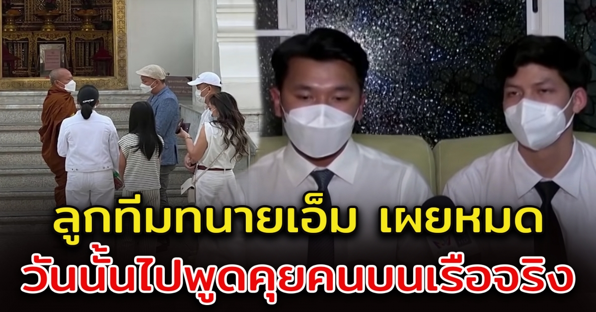 ลูกทีมทนายเอ็ม เปิดใจถึงเหตุการณ์ไปพบคนบนเรือ หลังแตงโมจากไป