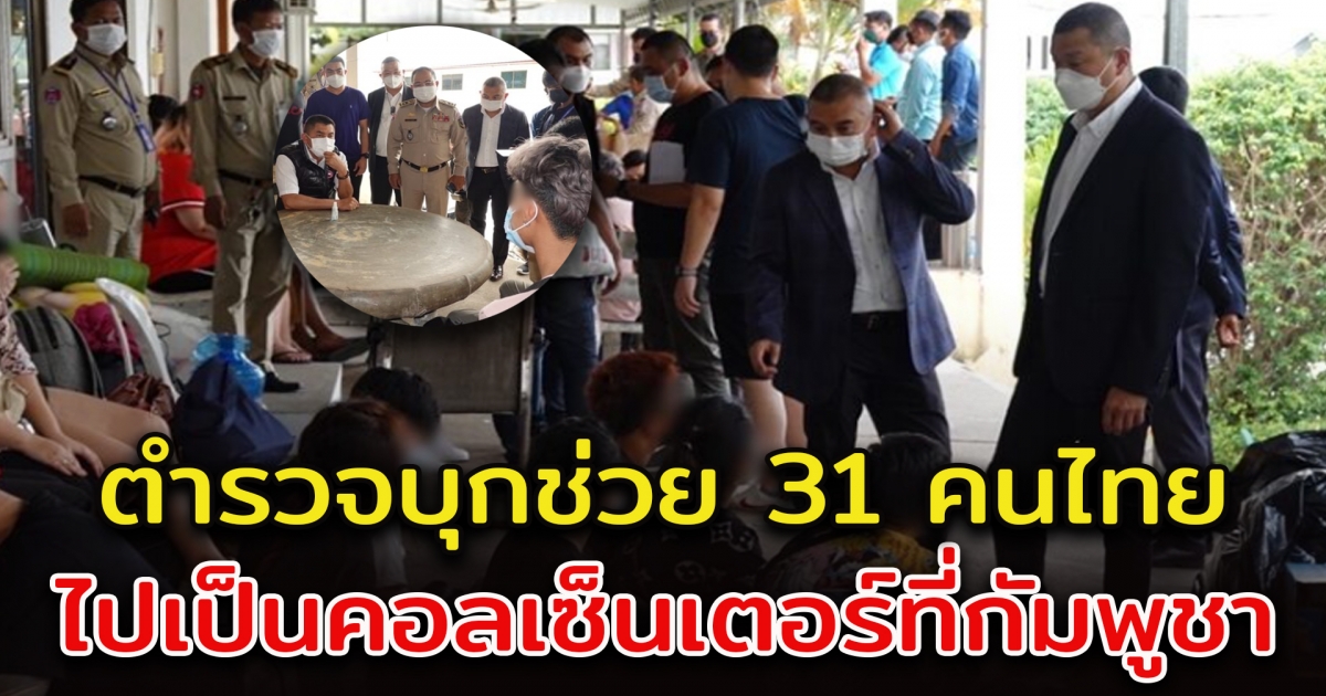 ตำรวจเข้าช่วย 31 คนไทย ถูกบังคับไปเป็น คอลเซ็นเตอร์ที่กัมพูชา
