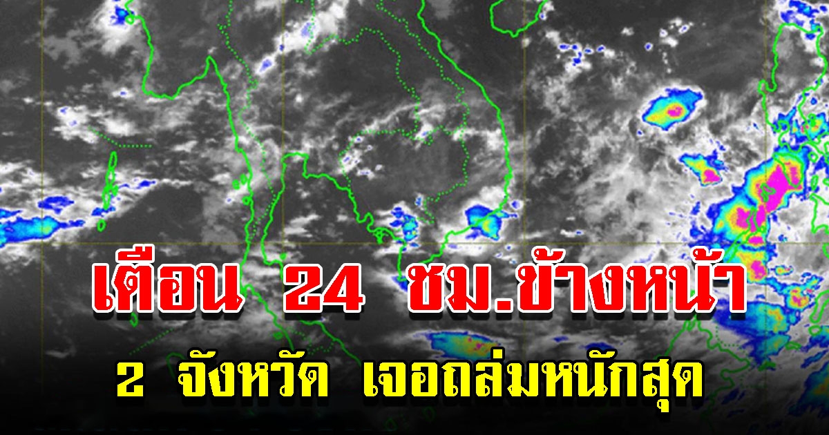 กรมอุตุฯ เตือน 24 ชั่วโมงข้างหน้า 2 จังหวัด เจอถล่มหนักสุด