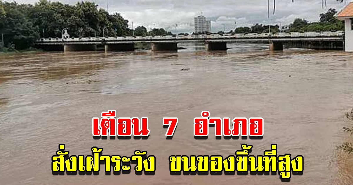 สั่งเฝ้าระวัง 7 อำเภอ เตือนย้ายของขึ้นที่สูง