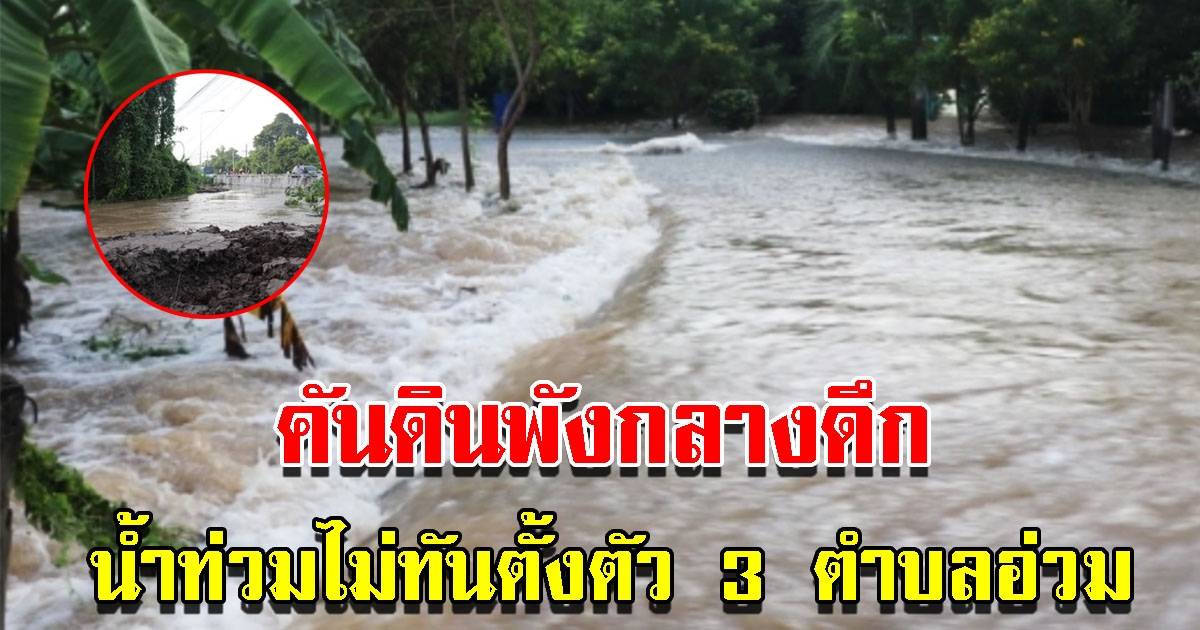 ชาวบ้านเดือดร้อน คันดินพังกลางดึก ทำน้ำท่วมไม่ทันตั้งตัว 3 ตำบล ระทมหนัก