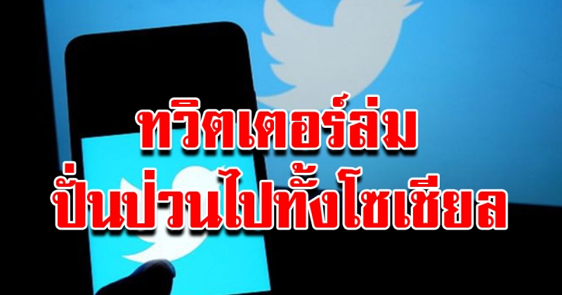 โซเชียลเดือด ทวิตเตอร์ล่ม ปั่นป่วนทั่วโลกออนไลน์