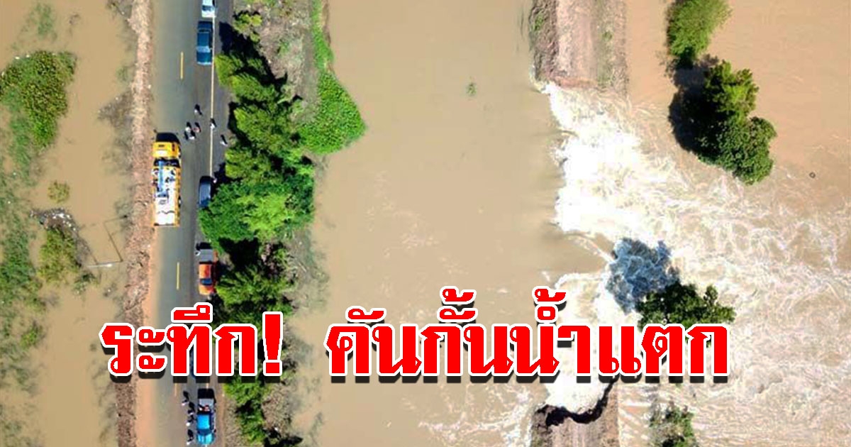 ต้านไม่อยู่ คันกั้นน้ำใกล้ประตูระบายน้ำแตก ไหลท่วมถึงถนน