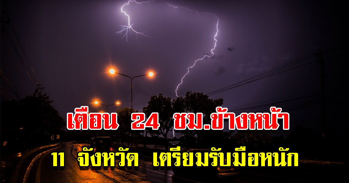 กรมอุตุฯ เตือน 24 ชม.ข้างหน้า 11 จังหวัด เตรียมรับมือหนัก