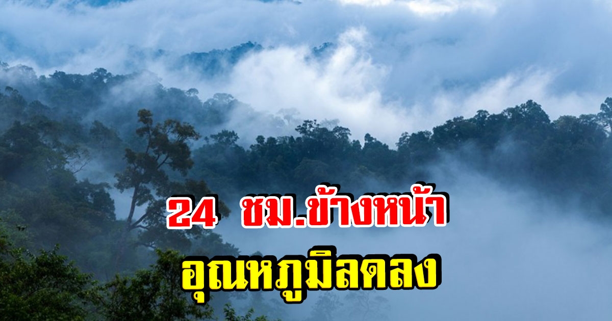 กรมอุตุฯ เผยสภาพอากาศ 24 ชม.ข้างหน้า อุณหภูมิลดลง