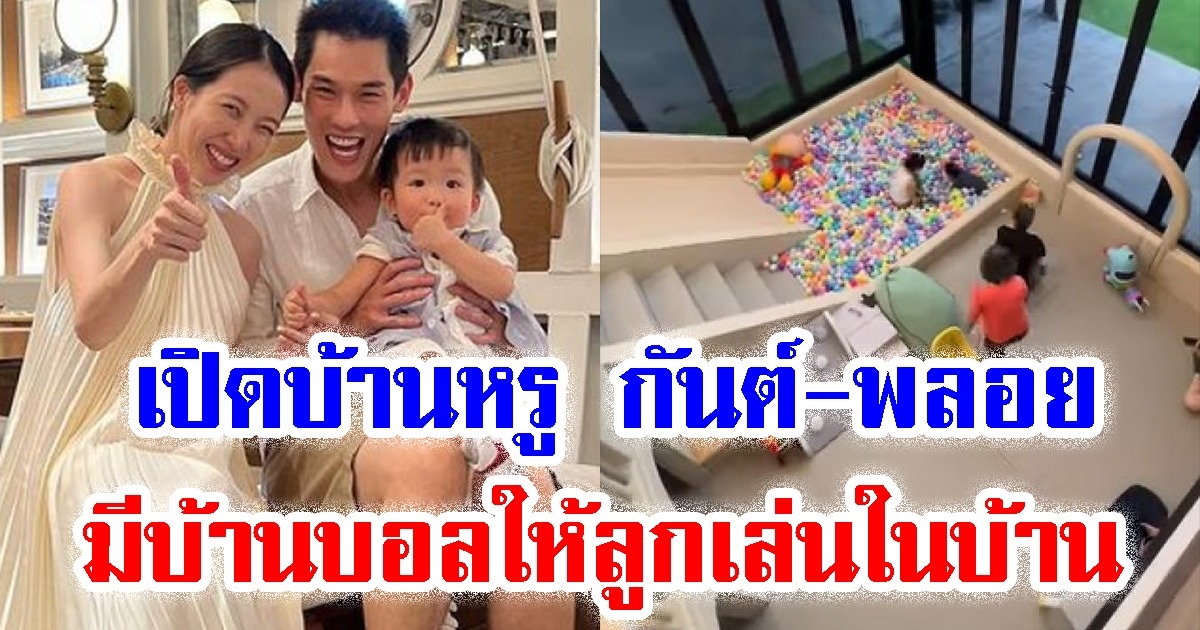 เปิดบ้านหรู กันต์-พลอย ถึงขนาดมี บ้านบอล ให้ลูกเล่นในบ้าน