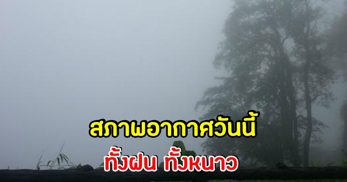 กรมอุตุฯ เผยสภาพอากาศวันนี้ ทั้งฝนทั้งหนาว