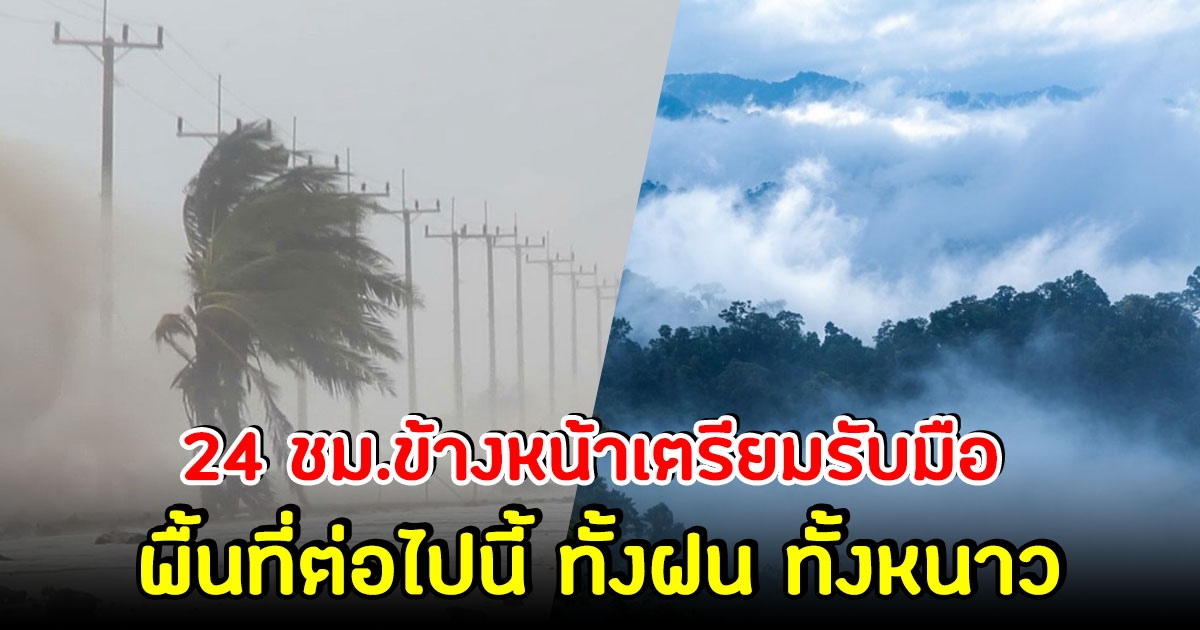 กรมอุตุฯ ประกาศเตือน  24 ชม.ข้างหน้า พื้นที่ต่อไปนี้ เตรียมรับมือ ทั้งฝน ทั้งหนาว