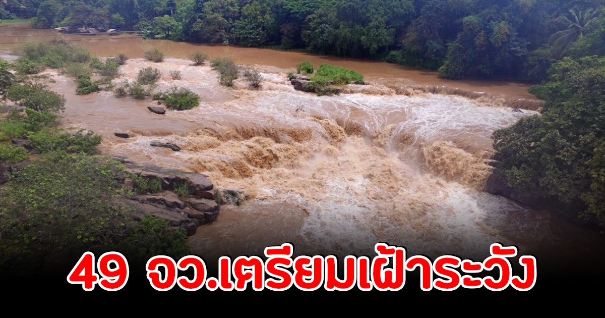 เฝ้าระวัง 49 จังหวัด ฝนตกหนักถึงหนักมาก เสี่ยงเกิดน้ำท่วมฉับพลัน น้ำป่าไหลหลาก