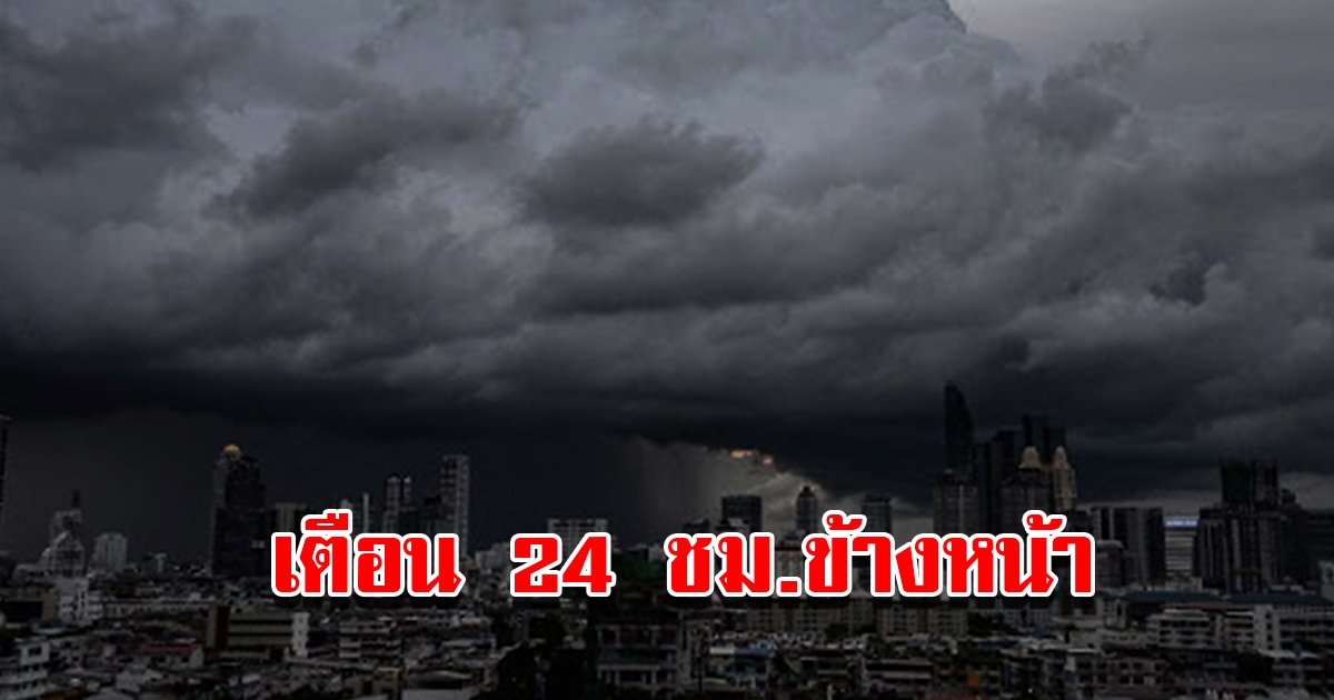 กรมอุตุฯ เตือน 24 ชม.ข้างหน้า เตรียมรับมือ