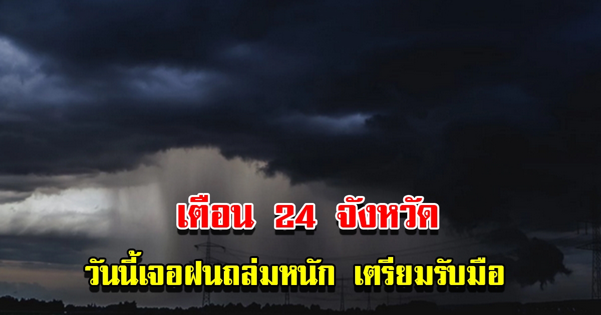 กรมอุตุฯ เตือน 24 จังหวัด เตรียมรับมือฝนถล่มหนัก