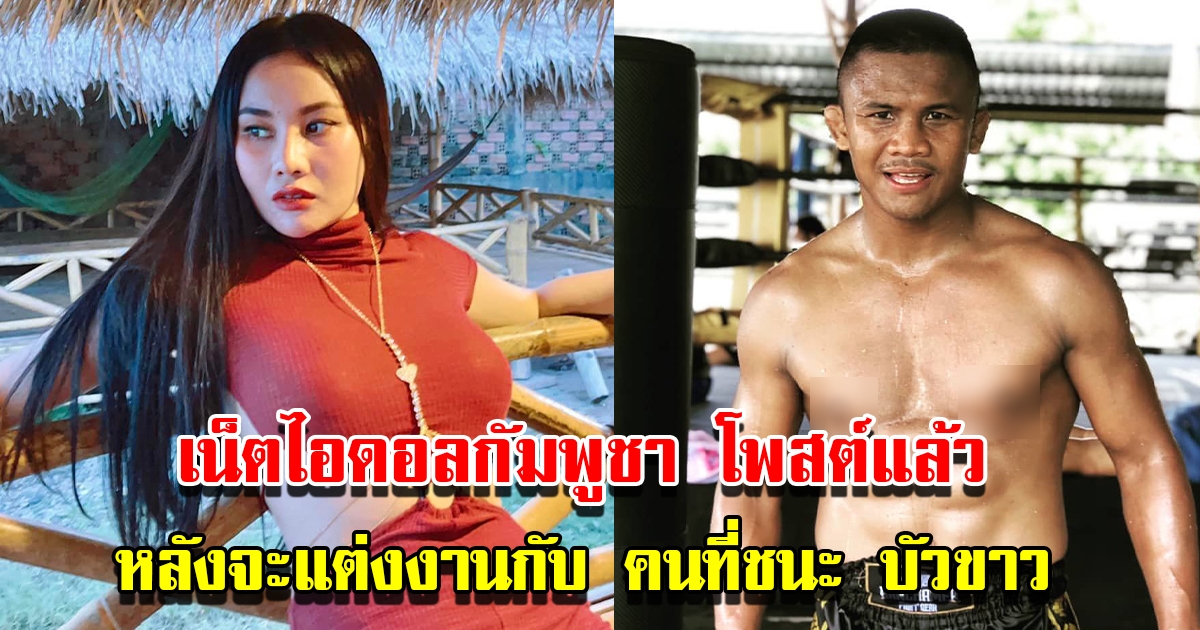 เน็ตไอดอลกัมพูชา เคลื่อนไหวแล้ว หลังประกาศจะแต่งงานกับคนที่ชนะ บัวขาว