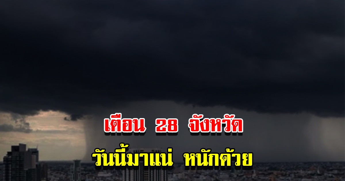 กรมอุตุฯ เตือน 28 จังหวัด เจอฝนถล่มหนัก เตรียมรับมือ