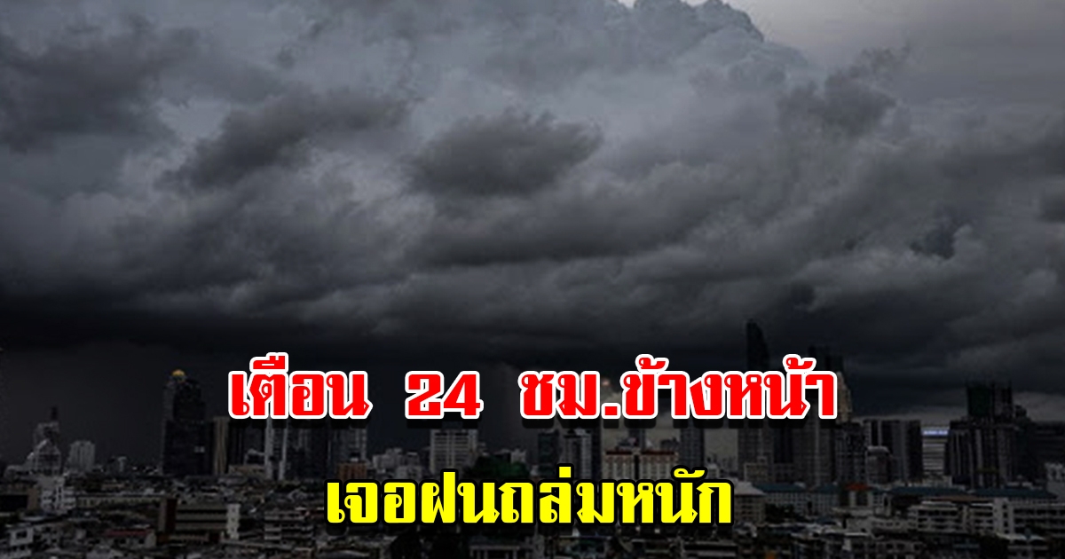 กรมอุตุฯ เตือน 24 ชม.ข้างหน้า พื้นที่เสี่ยงเตรียมรับมือฝนตกหนัก