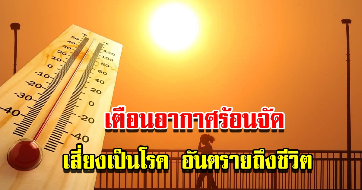 ประเทศไทย เข้าสู่ฤดูร้อน เตือนอากาศร้อนจัด แนะวิธีดูแลเบื้องต้น