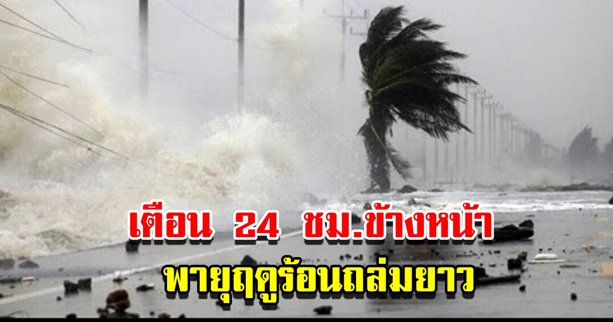 กรมอุตุฯ เตือน 24 ชั่วโมงข้างหน้า เจอพายุฤดูร้อนถล่มยาว