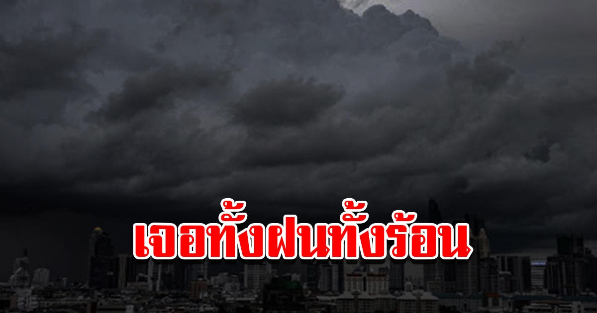 กรมอุตุฯ เตือน 24 ชม.ข้างหน้า เจอทั้งฝนทั้งร้อน
