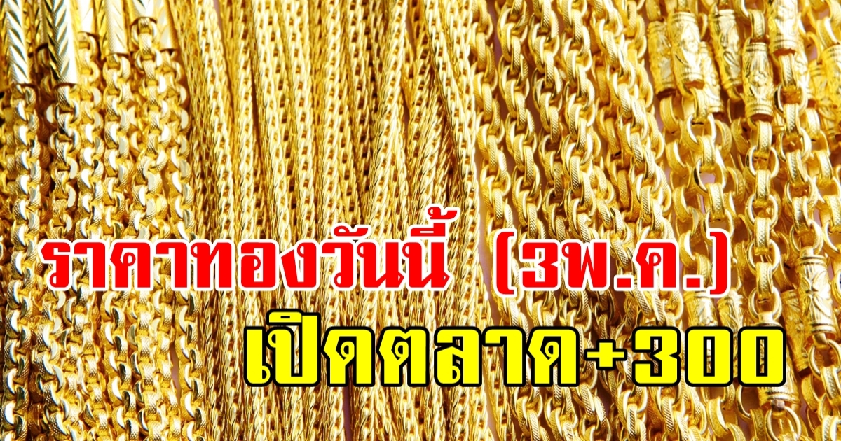 ราคาทองวันนี้ 3 พ.ค. 2566 เปิดตลาดบวกแรง ขึ้นบาทละ 300