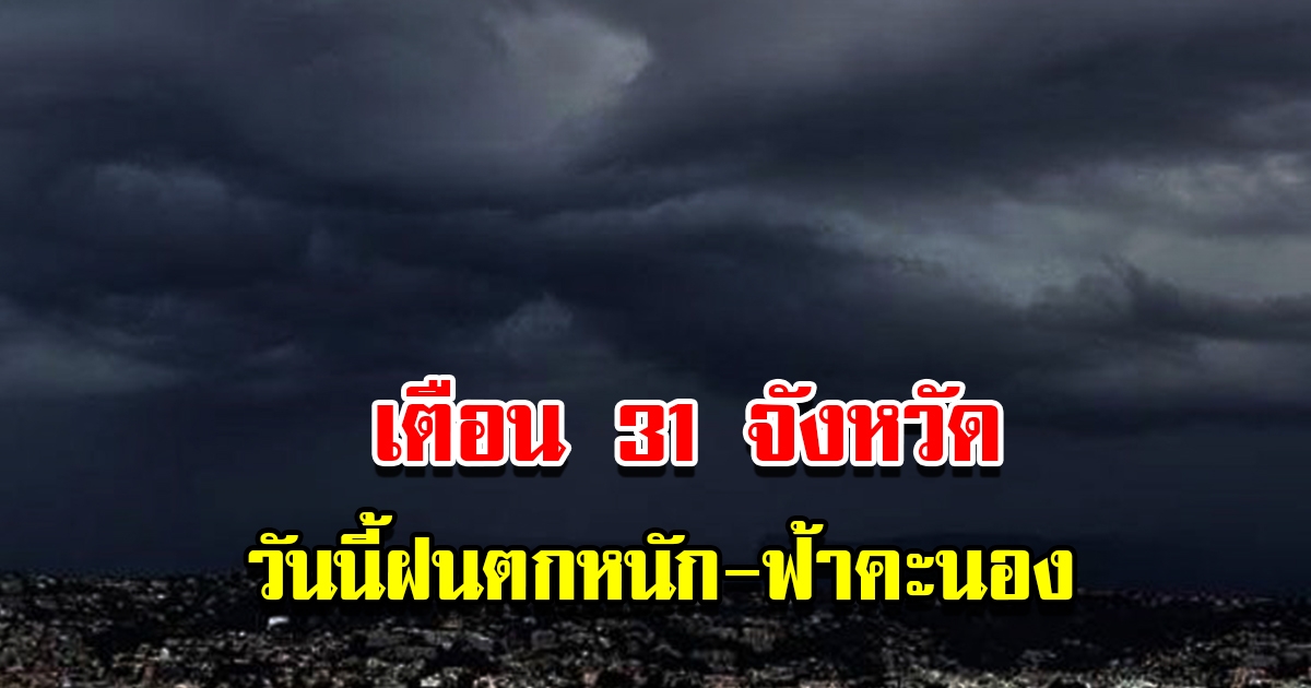 กรมอุตุฯ เตือน 31 จังหวัด เจอฝนตกหนัก ฟ้าคะนอง เตรียมรับมือ