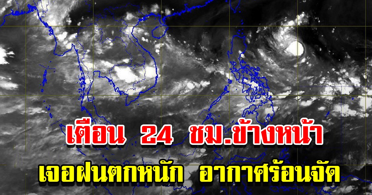 กรมอุตุฯ เตือน 24 ชั่วโมงข้างหน้า เจอฝนตกหนัก อากาศร้อนจัด พื้นที่เสี่ยงเตรียมรับมือ