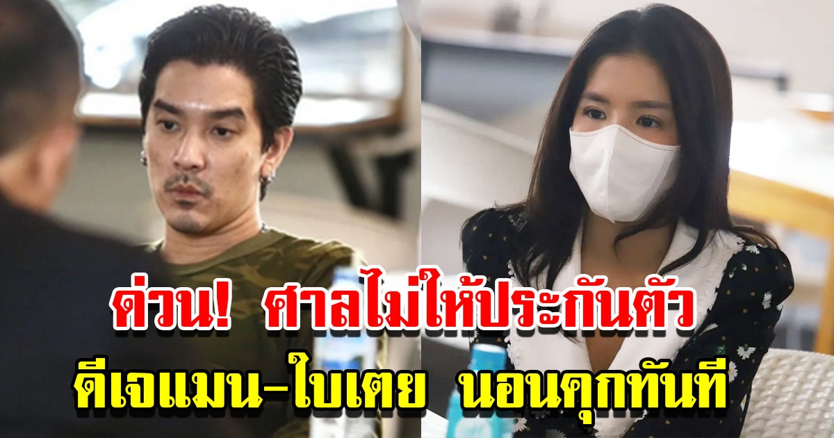 ด่วน ศาลไม่ให้ประกันตัว ดีเจแมน-ใบเตย ถูกคุมตัวส่งเรือนจำ นอนคุกทันที