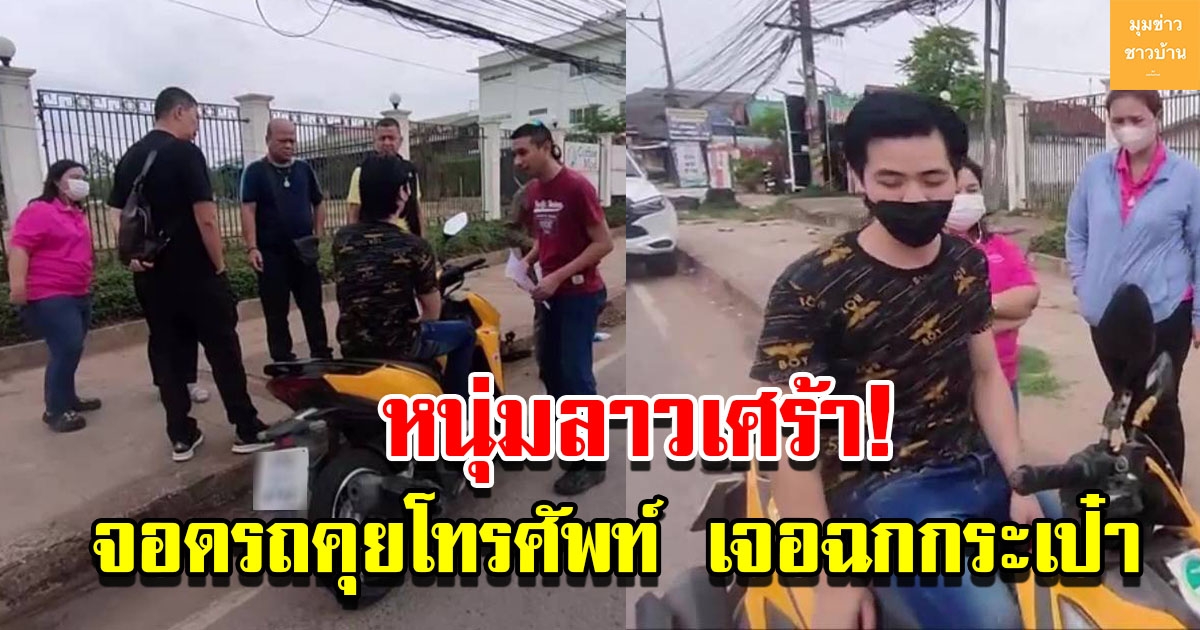 หนุ่มลาวหน้าเศร้า เผลอจอดรถคุยโทรศัพท์ โจรจอดรถประกอบชิงเงินหนีลอยนวล