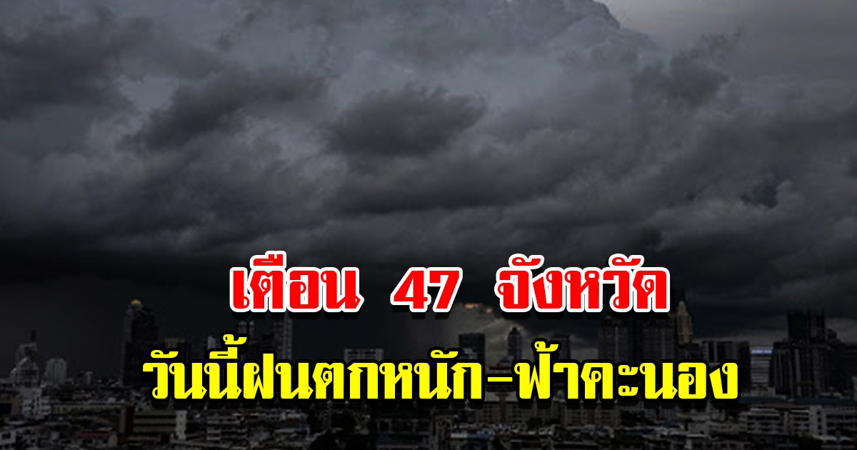 กรมอุตุฯ เตือน 47 จังหวัด เจอฝนถล่มหนัก จับตาพายุดีเปรสชั่นกำลังแรงขึ้นเป็นพายุไซโคลน