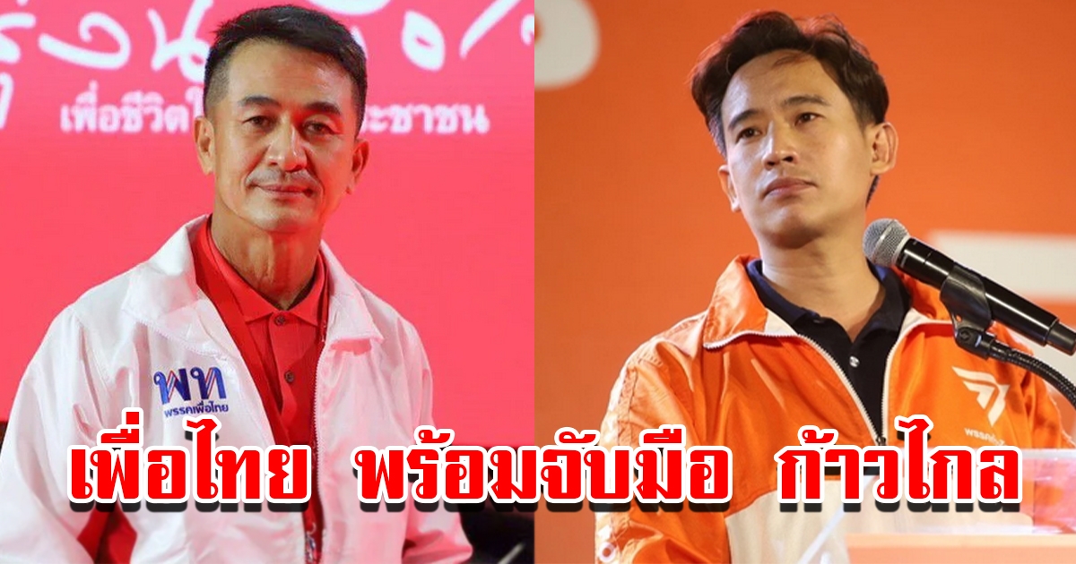 หัวหน้าพรรคเพื่อไทย พร้อมจับมือ ก้าวไกล ตั้งรัฐบาล