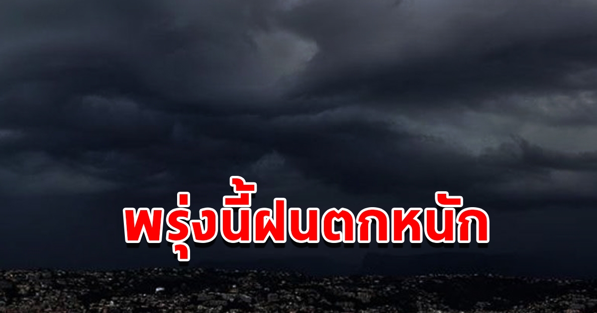 กรมอุตุนิยมวิทยา เตือนพรุ่งนี้ฝนตกหนัก เตรียมรับมือ