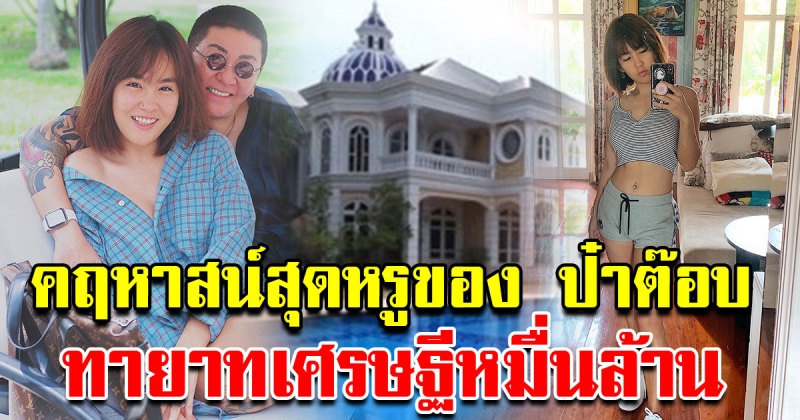 คฤหาสน์สุดอลังหการของ ป๋าต๊อบ เจ้าของธุรกิจหมื่นล้าน