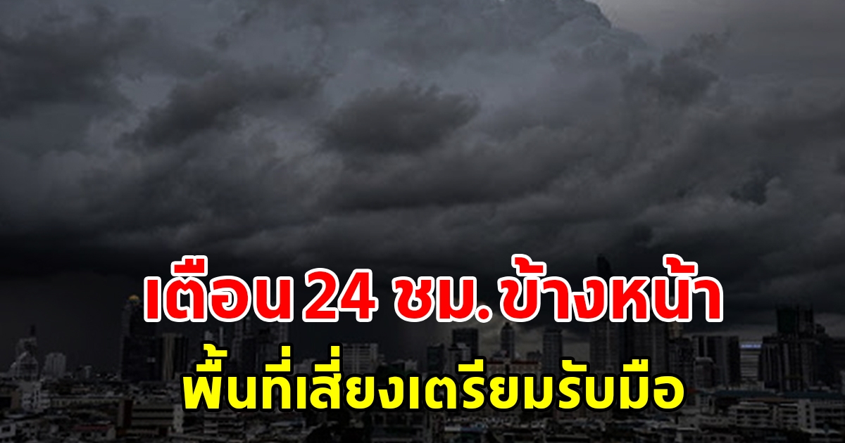 กรมอุตุฯ เตือน 24 ชม.ข้างหน้า พื้นที่เสี่ยงเตรียมรับมือ เจอฝนถล่มหนัก