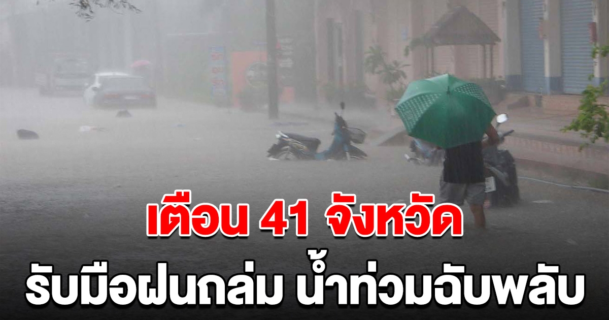 กรมอุตุฯ เตือน 41 จังหวัด เตรียมรับมือฝนถล่ม น้ำท่วมฉับพลัน