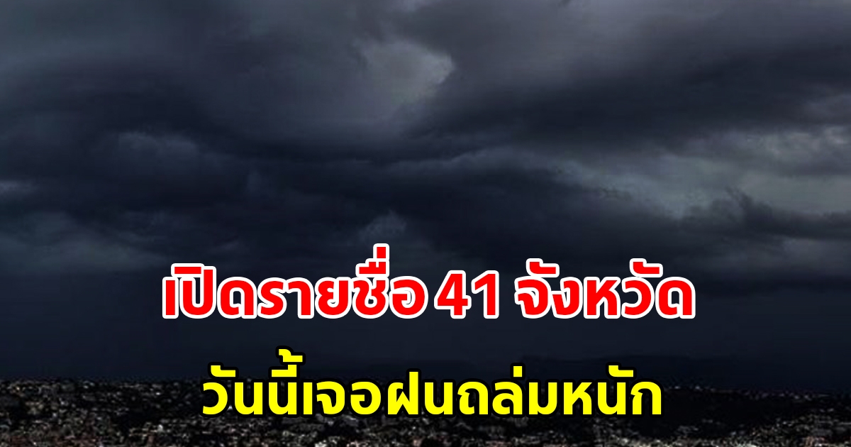 เปิดรายชื่อพื้นที่เสี่ยง 41 จังหวัด วันนี้เตรียมรับมือฝนถล่มหนัก