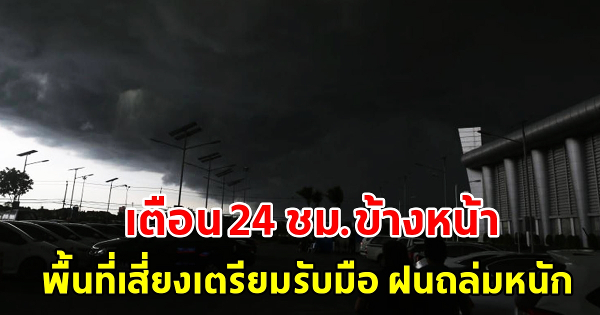 กรมอุตุฯ เตือน 24 ชั่วโมงข้างหน้า พื้นที่เสี่ยงเตรียมรับมือ ฝนถล่มหนัก