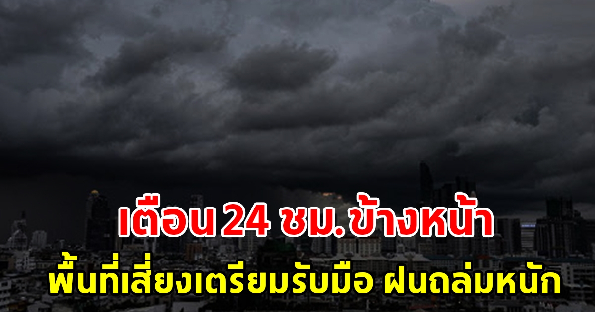 กรมอุตุฯ เตือน 24 ชั่วโมงข้างหน้า พื้นที่เสี่ยงเตรียมรับมือ เจอฝนถล่มหนัก