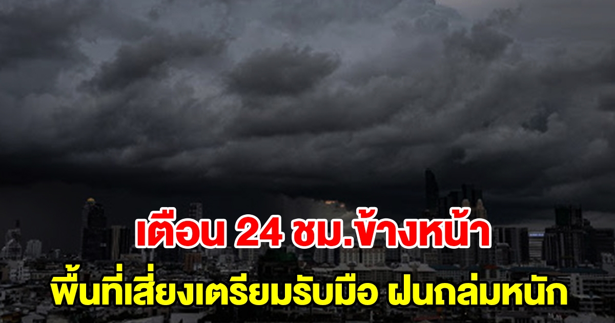 กรมอุตุฯ เตือน 24 ชั่วโมงข้างหน้า พื้นที่เสี่ยงเตรียมรับมือ ฝนตกหนัก