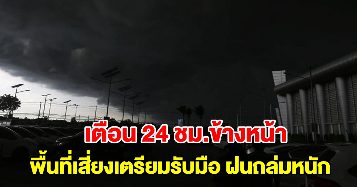 กรมอุตุฯ เตือน 24 ชั่วโมงข้างหน้า พื้นที่เสี่ยงเตรียมรับมือ เจอฝนถล่มหนัก