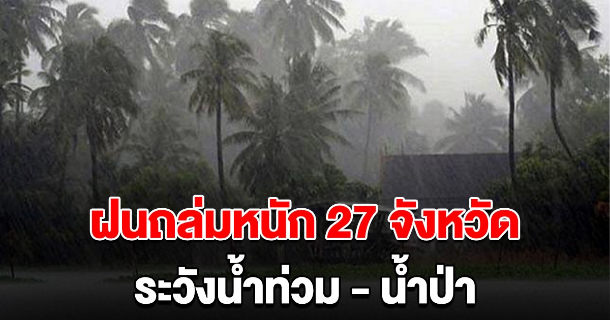 สภาพอากาศวันนี้ 27 จว.ฝนถล่มหนัก ระวัง น้ำท่วม-น้ำป่า