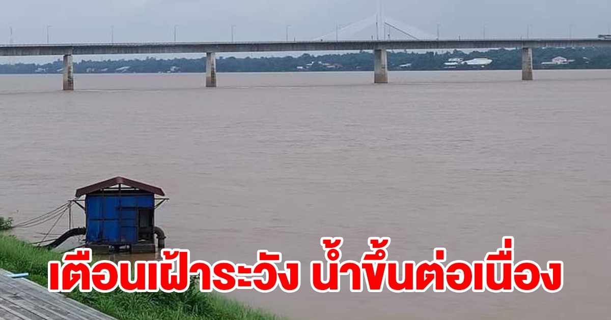 ฝนตกติดต่อกันหลายวัน น้ำโขง เพิ่มสูงขึ้นอย่างต่อเนื่อง แจ้งประชาชนเตรียมการ-เฝ้าระวัง