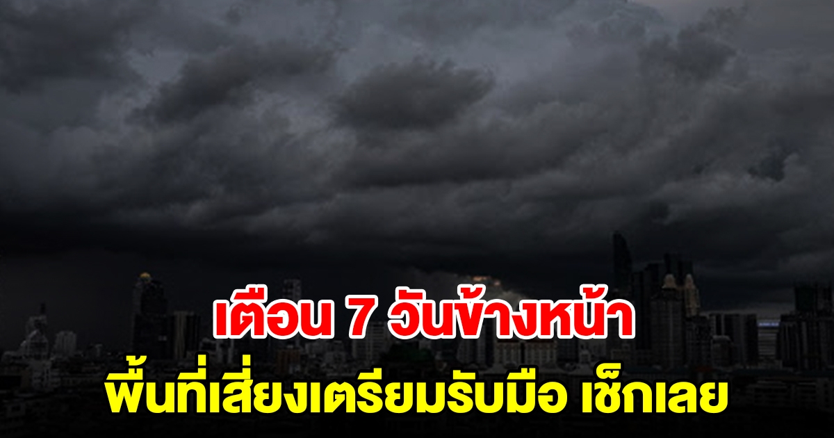 กรมอุตุฯ เตือน 7 วันข้างหน้า พื้นที่เสี่ยงเตรียมรับมือ เช็กเลย