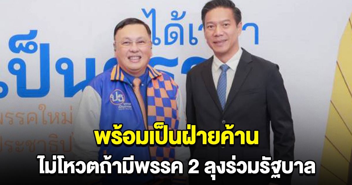 พรรคเป็นธรรมประกาศชัด พร้อมเป็นฝ่ายค้าน ไม่โหวต หากมีพรรค 2 ลุงร่วมรัฐบาล