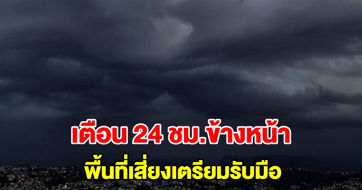 กรมอุตุฯ เตือน 24 ชั่วโมงข้างหน้า พื้นที่เสี่ยงเตรียมรับมือ