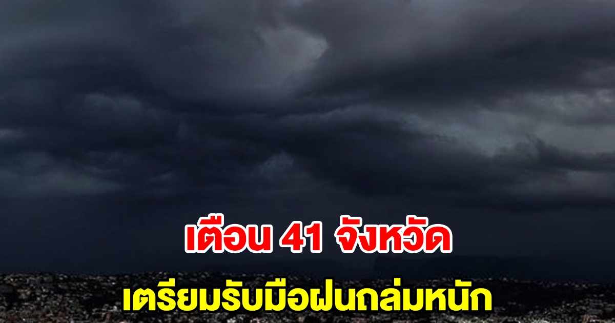 กรมอุตุฯ เตือน 41 จังหวัด เตรียมรับมือฝนถล่มหนัก