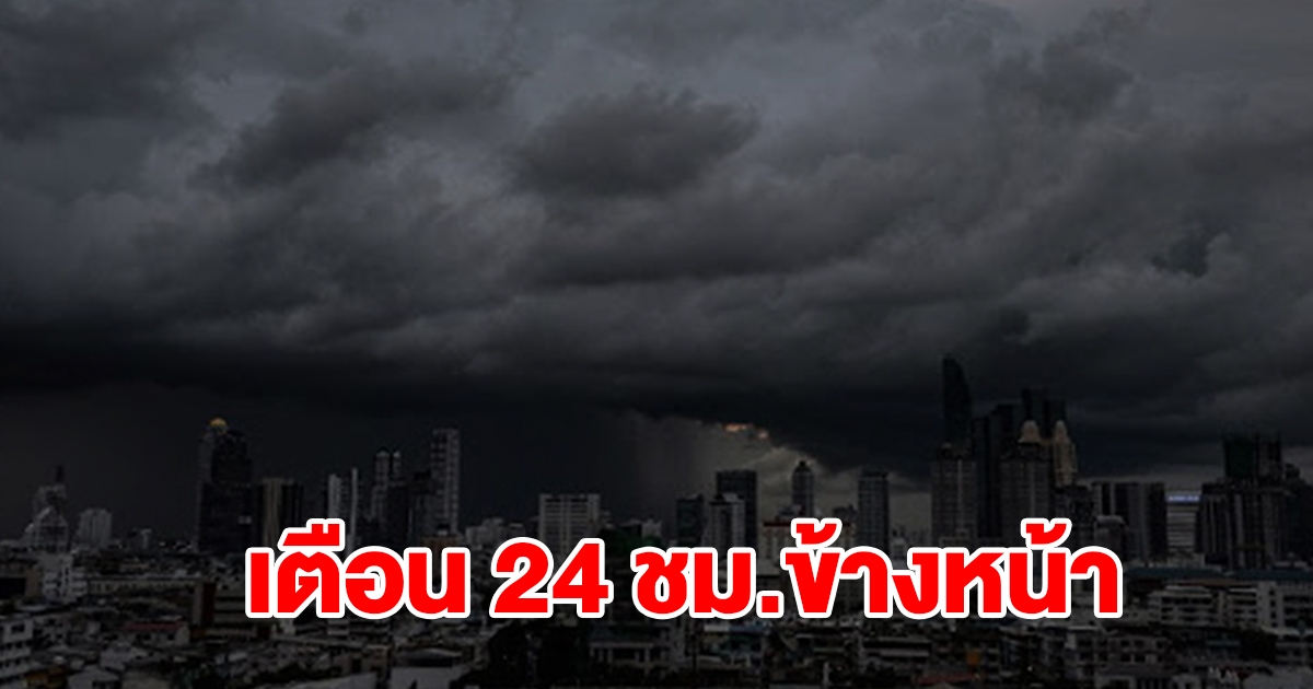 กรมอุตุฯ เตือน 24 ชั่วโมงข้างหน้า พื้นที่เสี่ยงเตรียมรับมือ เจอหนักสุด