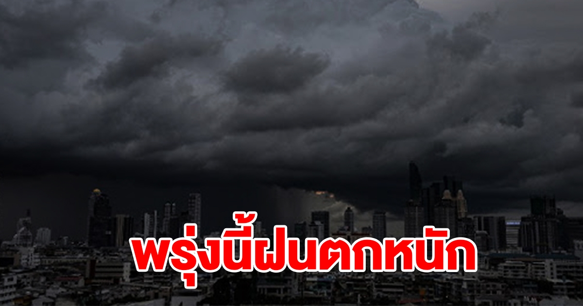 กรมอุตุฯ เตือนพรุ่งนี้ฝนตกหนัก พื้นที่เสี่ยงเตรียมรับมือหนัก