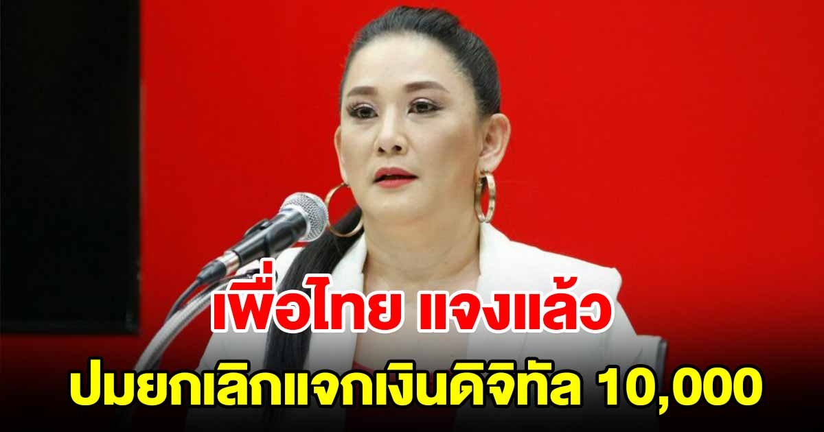 เพื่อไทยแจงแล้ว ปมข่าวลือยกเลิกการแจกเงินดิจิทัลวอลเล็ต 10000