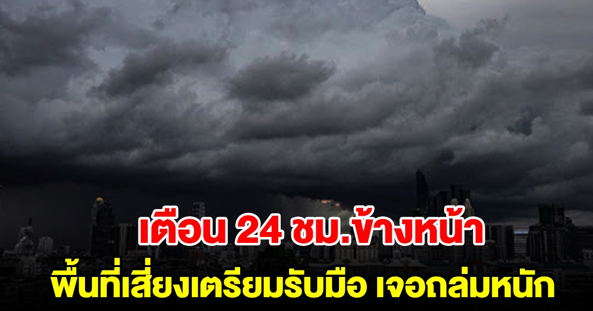 กรมอุตุฯ เตือน 24 ชั่วโมงข้างหน้า พื้นที่เสี่ยงเจอฝนถล่มหนัก