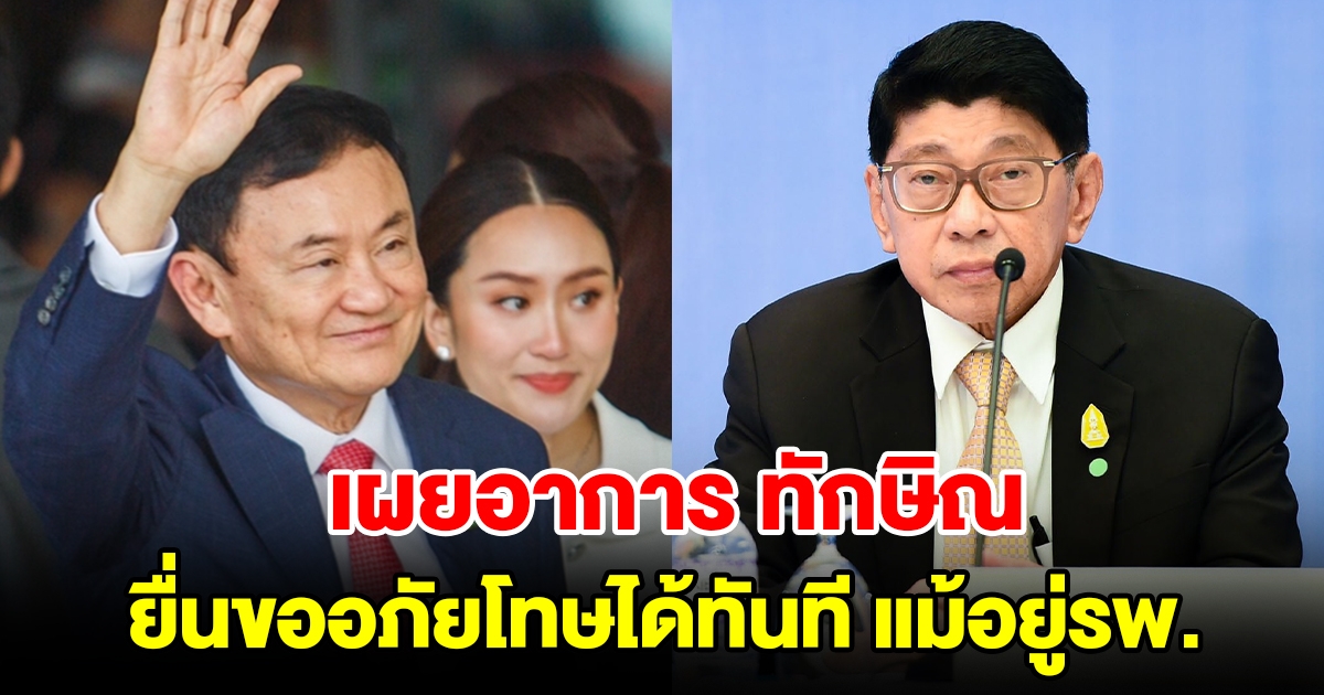 วิษณุ เผยแพทย์แจ้งอาการ ทักษิณ สามารถยื่นขออภัยโทษได้ทันที แม้อยู่โรงพยาบาล