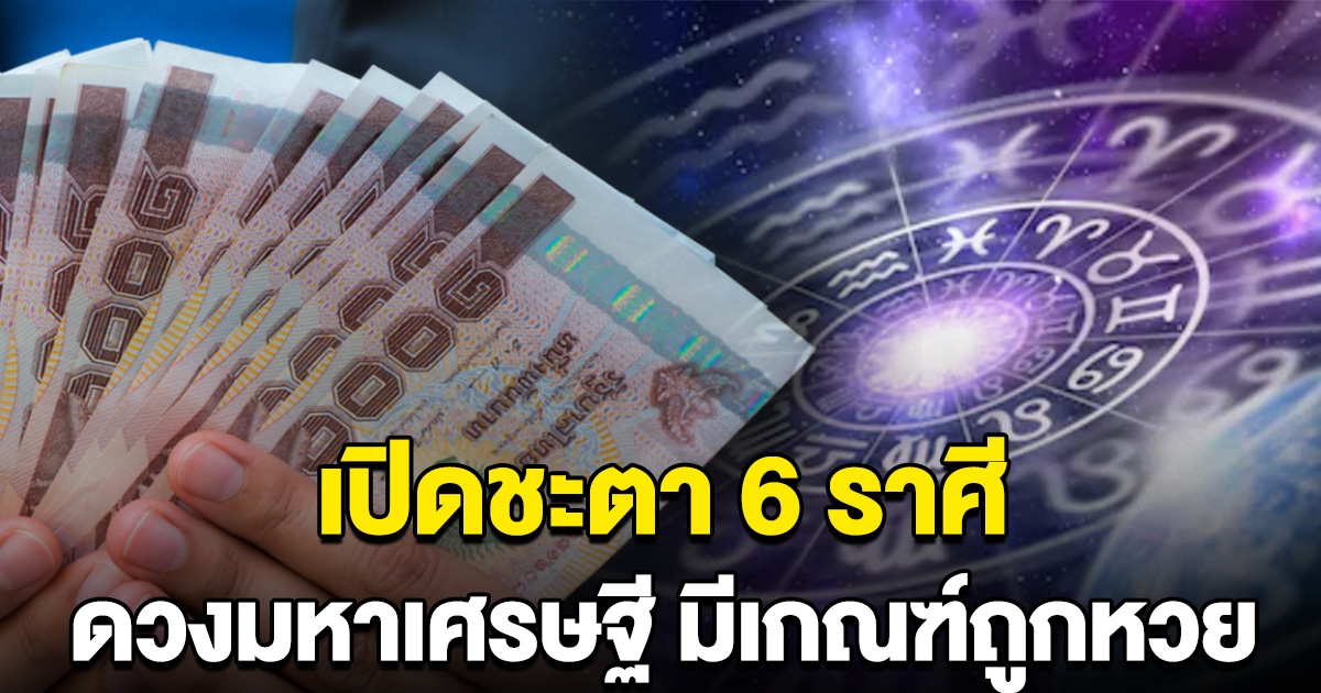 เปิดชะตา 6 ราศี ดวงมหาเศรษฐี มีเกณฑ์ถูกหวย เตรียมตัวเป็นเศรษฐีหน้าใหม่