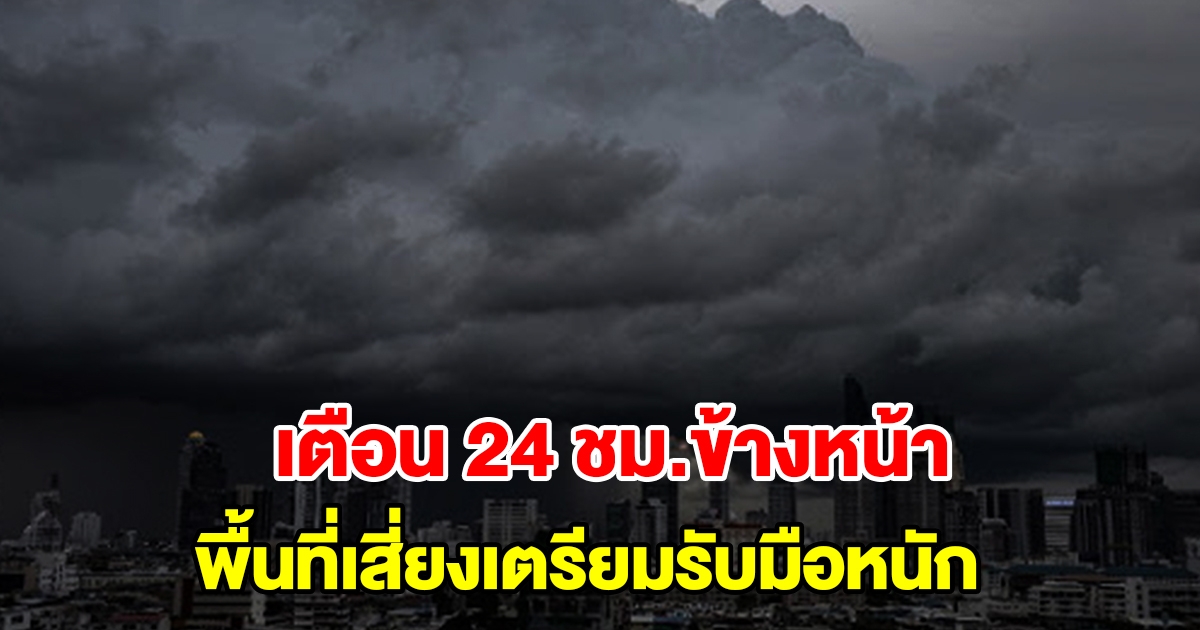 กรมอุตุฯ เตือน 24 ชั่วโมงข้างหน้า พื้นที่เสี่ยงเตรียมรับมือหนัก
